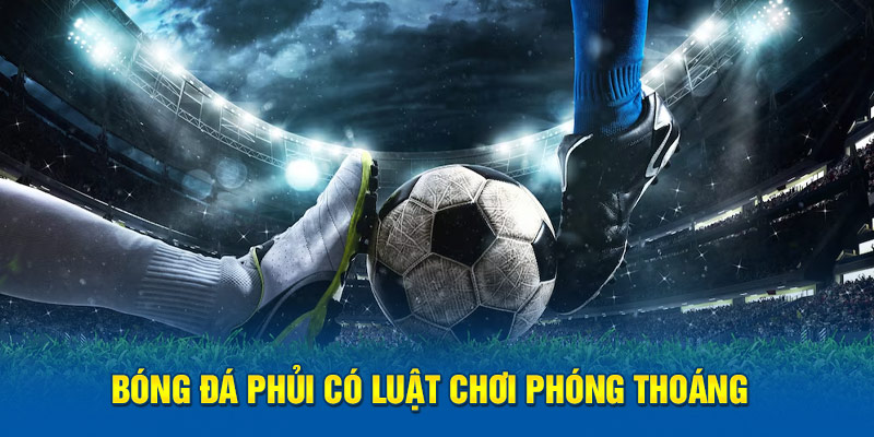 Bóng đá phủi có luật chơi phóng thoáng 