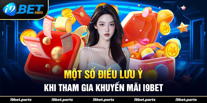 Một số điều cần lưu ý khi tham gia khuyến mãi tại I9bet